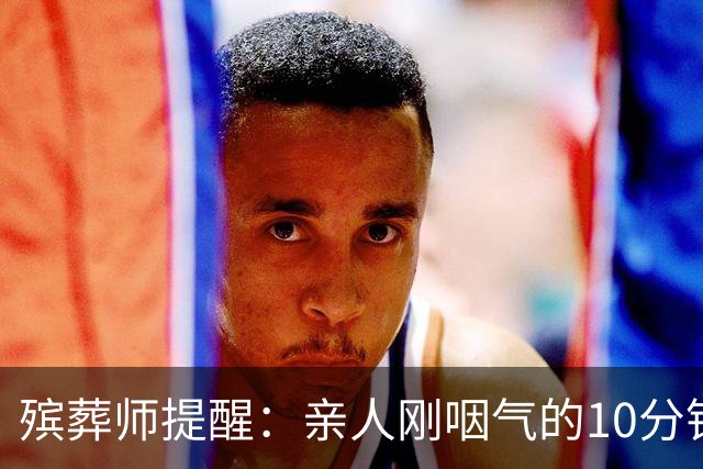殡葬师提醒：亲人刚咽气的10分钟内，必须做对的4件事